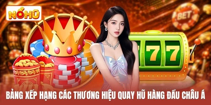 Bảng xếp hạng các thương hiệu quay hũ hàng đầu châu Á