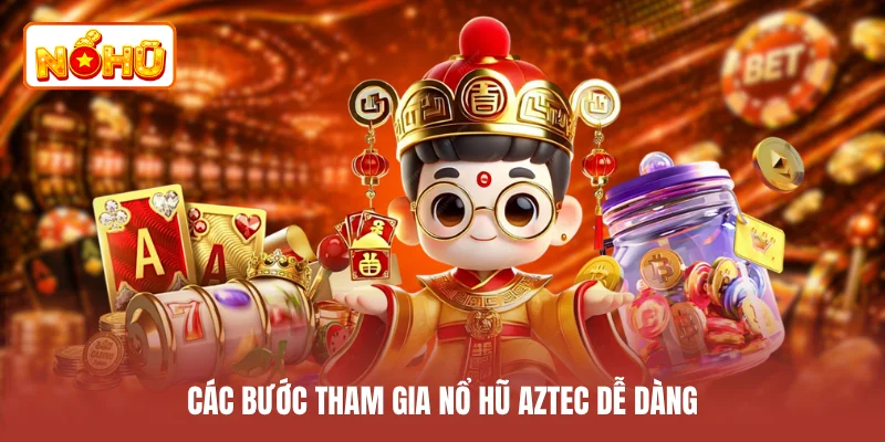 Các bước tham gia nổ hũ Aztec dễ dàng