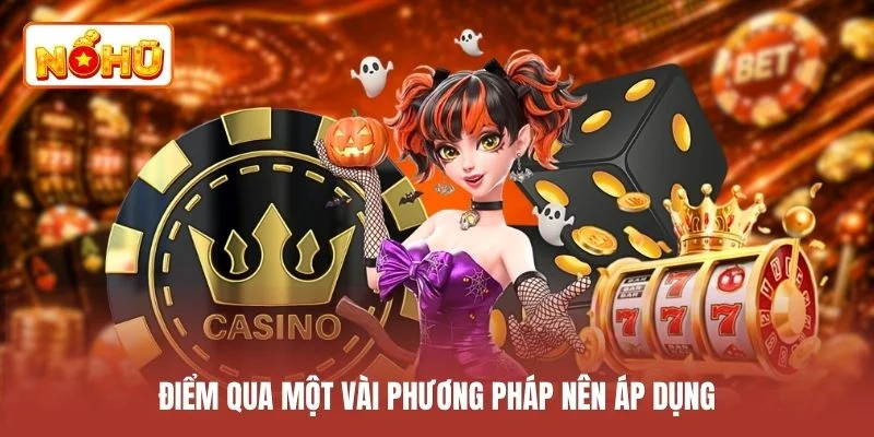 Điểm qua một vài phương pháp nên áp dụng