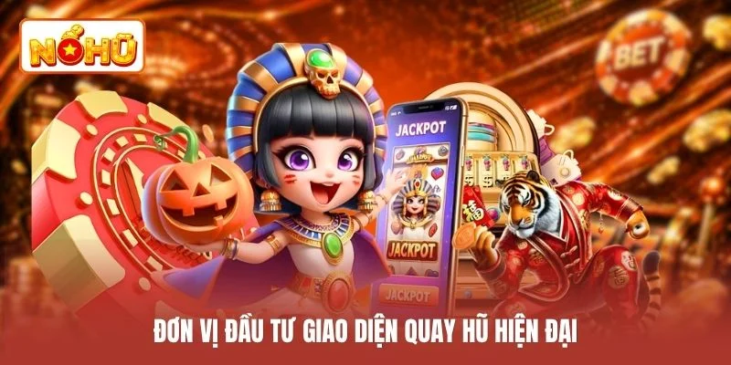 Đơn vị đầu tư giao diện quay hũ hiện đại