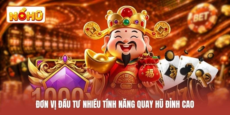 Đơn vị đầu tư nhiều tính năng quay hũ đỉnh cao
