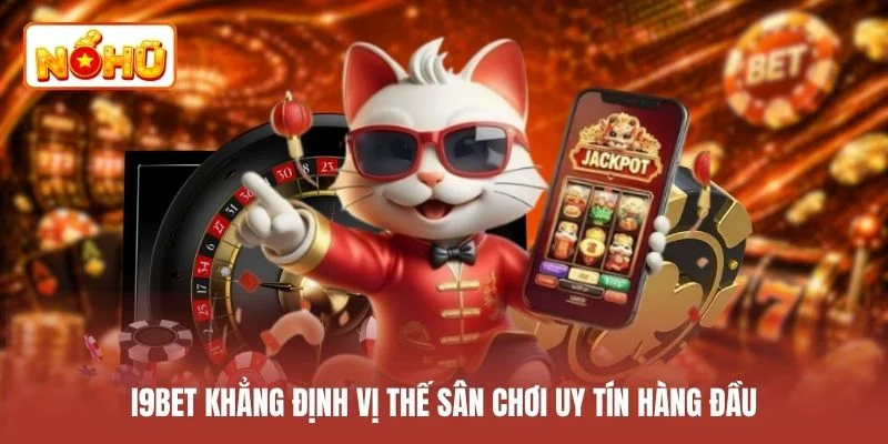 I9BET khẳng định vị thế sân chơi uy tín hàng đầu