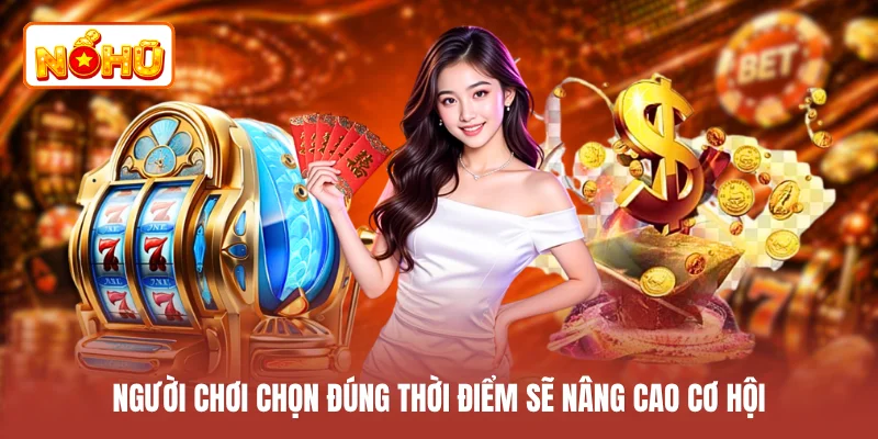 Người chơi chọn đúng thời điểm sẽ nâng cao cơ hội