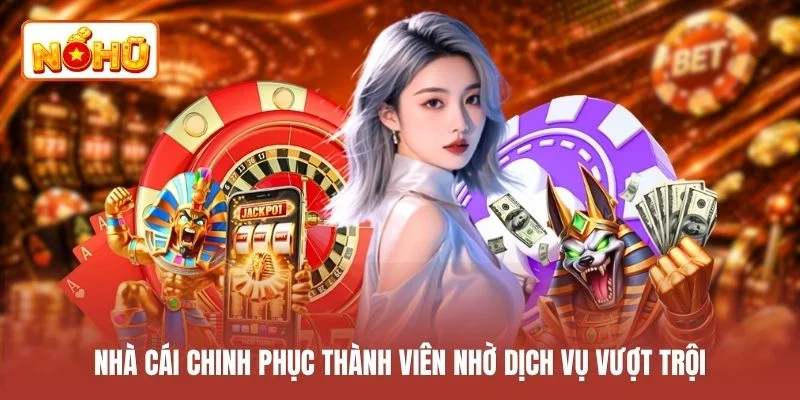 Nhà cái chinh phục thành viên nhờ dịch vụ vượt trội