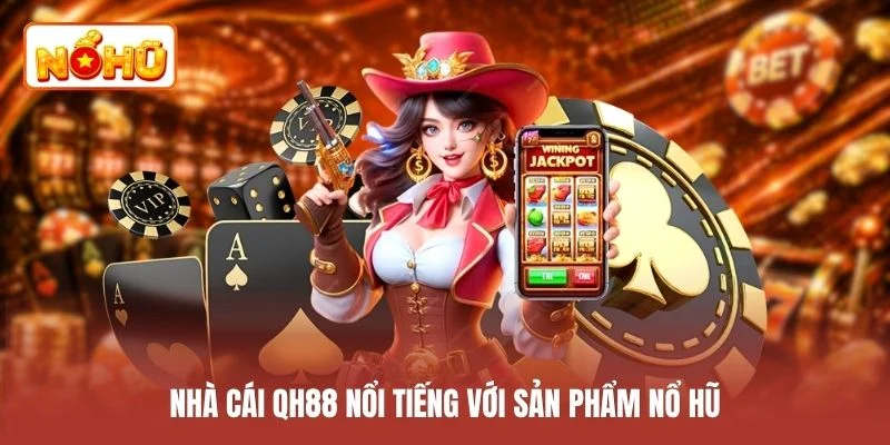 Nhà cái QH88 nổi tiếng với sản phẩm nổ hũ