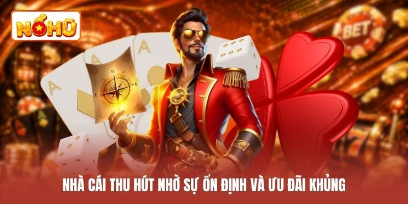 Nhà cái thu hút nhờ sự ổn định và ưu đãi khủng