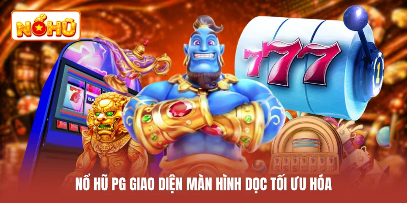 Nổ hũ PG giao diện màn hình dọc tối ưu hóa