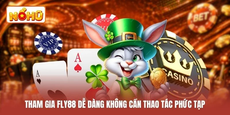 Tham gia FLY88 dễ dàng không cần thao tác phức tạp