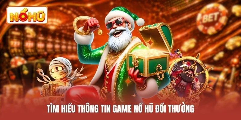 Tìm hiểu thông tin game nổ hũ đổi thưởng