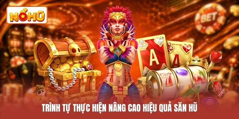 Trình tự thực hiện nâng cao hiệu quả săn hũ