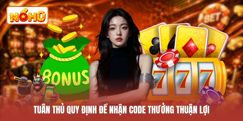 Tuân thủ quy định để nhận code thưởng thuận lợi